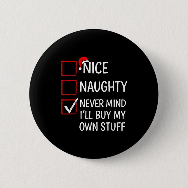Nice Naughty Never Mind I'll Buy My Own Stuff Chri 6 Cm Round Badge (Front)