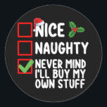 Nice Naughty Never Mind I'll Buy My Own Stuff Chri Classic Round Sticker<br><div class="desc">Nice Naughty Never Mind I'll Buy My Own Stuff Christmas List Holiday</div>