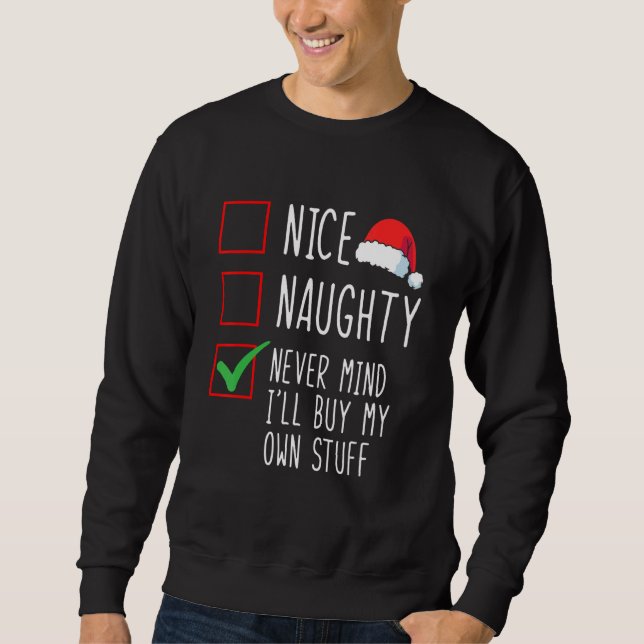 Nice Naughty Never Mind I'll Buy My Own Stuff Chri Sweatshirt (Front)