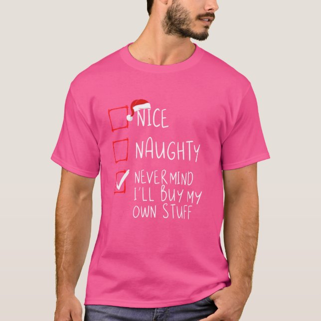 Nice Naughty Never Mind I'll Buy My Own Stuff Chri T-Shirt (Front)