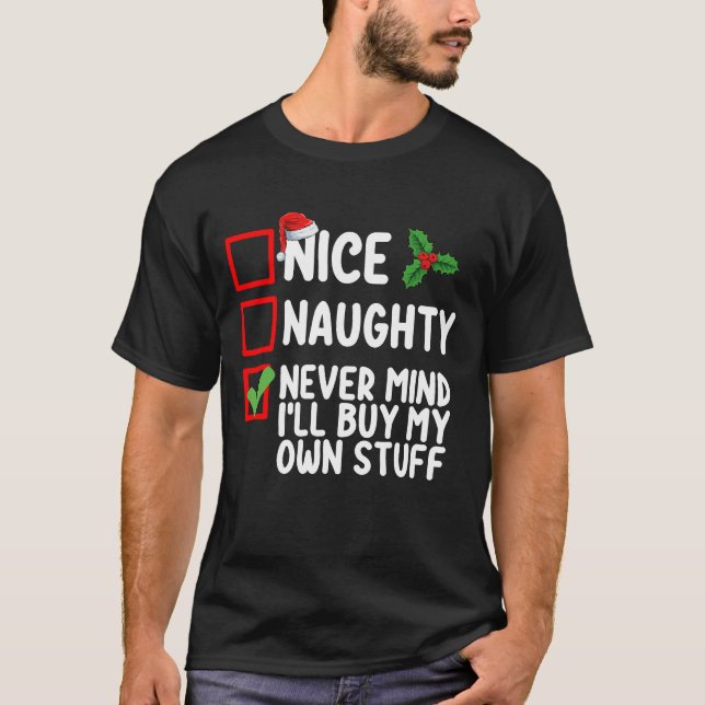 Nice Naughty Never Mind I'll Buy My Own Stuff Chri T-Shirt (Front)