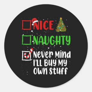 Nice Naughty Never Mind Ill Buy My Own Stuff Chris Classic Round Sticker