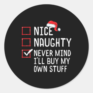 Nice Naughty Never Mind Ill Buy My Own Stuff Chris Classic Round Sticker