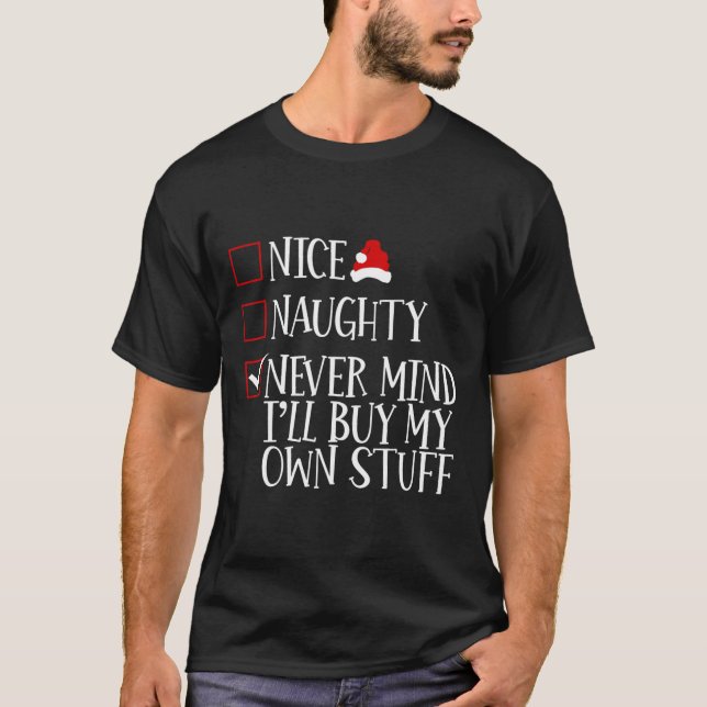 Nice Naughty Never Mind Ill Buy My Own Stuff Chris T-Shirt (Front)