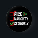 Nice Naughty Seriously Santa Christmas List 6 Cm Round Badge<br><div class="desc">Nice Naughty Seriously Santa Christmas List Holiday</div>