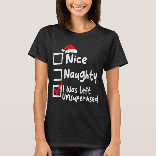 Nice Naughty Was Left Unsupervised Funny Christmas T-Shirt (Front)
