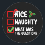 Nice Naughty What Was The Question Christmas List  Classic Round Sticker<br><div class="desc">Nice Naughty What Was The Question Christmas List Holiday</div>