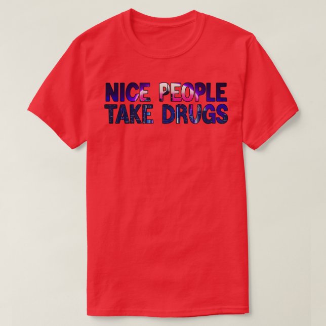 NICE PEOPLE TAKE DRUGS 1 T-Shirt (Design Front)