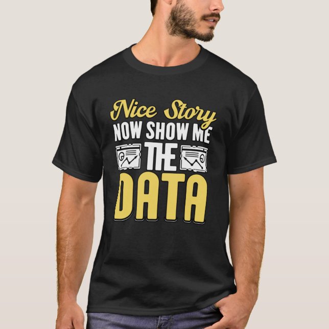 Nice Story Now Show Me The Data For Analysists Sci T-Shirt (Front)