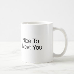 Nice To Meet You Coffee Mug