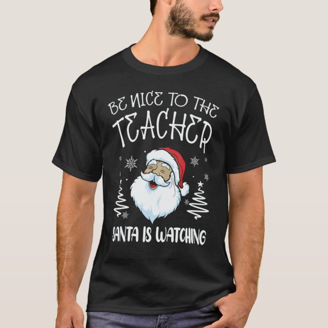 Nice To The Teacher Santa Is Watching Teacher Chri T-Shirt (Front)