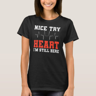 Nice Try Heart I'm Still Here For A Cardiologist T-Shirt