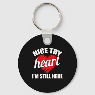 Nice Try Heart Im Still Here Heart Disease Awarene Key Ring