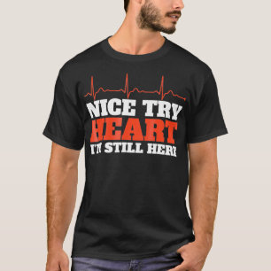 Nice Try Heart Im Still Here Shirt Open Heart Surg