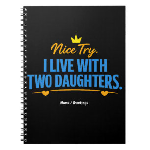 Nice Try I Live With Two Daughters Funny Dad Quote Notebook
