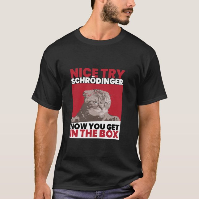 Nice Try Schr dinger I Schr dingers Cat Scientist T-Shirt (Front)