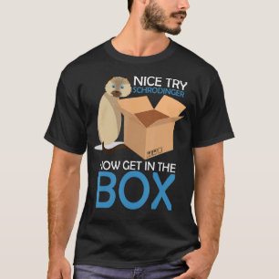 Nice Try Schrodinger Cat Quantum Physics Nerd Geek T-Shirt