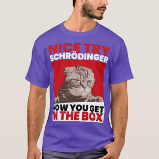 Nice Try Schroedinger Schoedingers Cat  T-Shirt