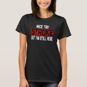 Nice Try Stroke But I'm Still Here Stroke Survivo T-Shirt