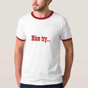 Nice try... T-Shirt
