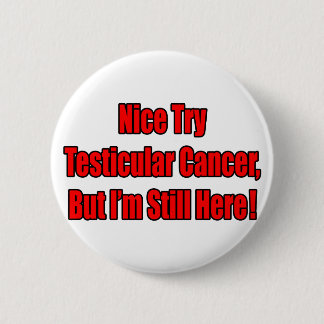 Nice Try Testicular Cancer.. 6 Cm Round Badge