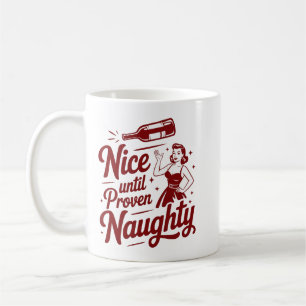 Nice Until Proven Naughty Snarky Christmas Wine Coffee Mug