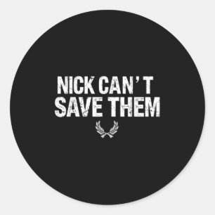 Nick Can’t Save Them Classic Round Sticker