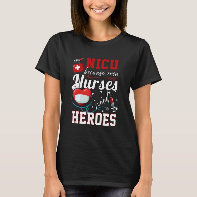Nicu Because Even Nurses Need Heroes Humour  Nurse T-Shirt (Front)