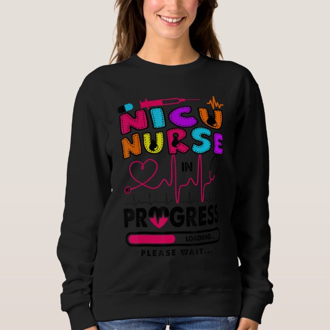 Nicu Nurse In Progress Future Nurse  Nursing Stude Sweatshirt (Front)