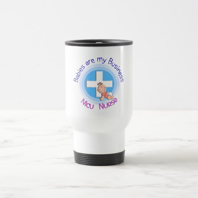 NICU NURSE Travel Mug  "Babies Are My Business" (Center)