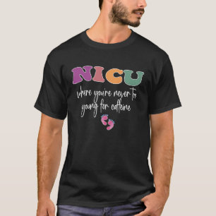 NICU Where You're Never Too Young For Caffeine NIC T-Shirt