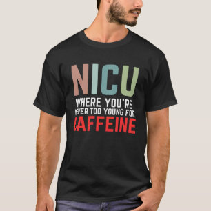 NICU Where You're Never Too Young For Caffeine NIC T-Shirt