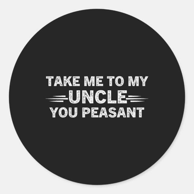 Niece Nephew Take Me To My Uncle You Peasant  Classic Round Sticker (Front)
