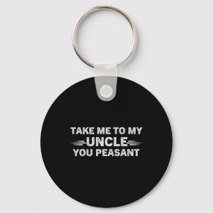 Niece Nephew Take Me To My Uncle You Peasant  Key Ring