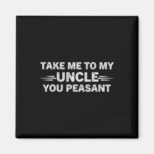 Niece Nephew Take Me To My Uncle You Peasant Magnet