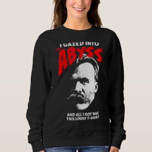 Nietzsche - I Gazed Into The Abyss And I Got This Sweatshirt