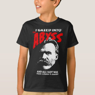 Nietzsche - I Gazed Into The Abyss And I Got This  T-Shirt