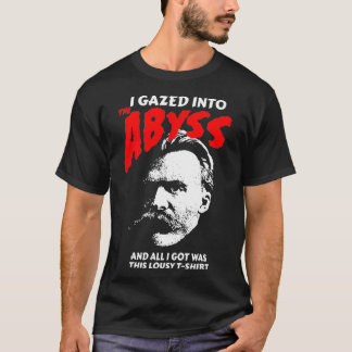 Nietzsche  I Gazed Into The Abyss And I Got This  T-Shirt