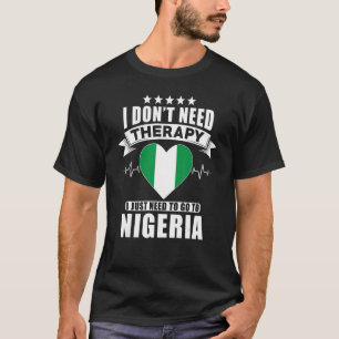 Nigeria I Don´t Need Therapy I Just Need To Go To T-Shirt