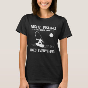 Night Fishing Like Duct Tape Fixes Everything Pull T-Shirt