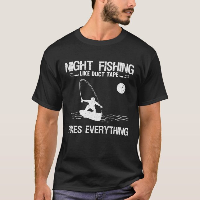 Night Fishing Like Duct Tape Fixes Everything T-Shirt (Front)