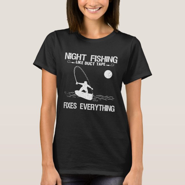 Night Fishing Like Duct Tape Fixes Everything T-Shirt (Front)