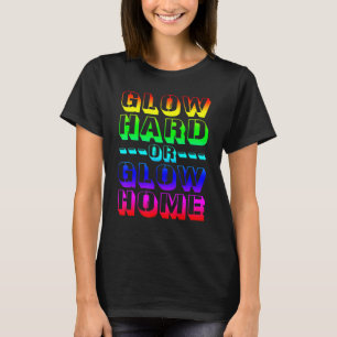 Night Party Glow Hard Or Glow Home T-Shirt