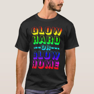 Night Party Glow Hard Or Glow Home T-Shirt