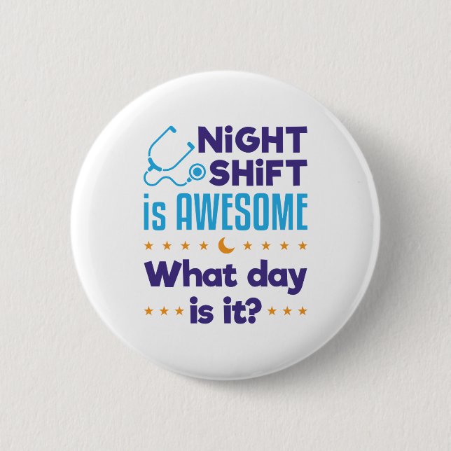 Night Shift is Awesome What Day Is It 6 Cm Round Badge (Front)