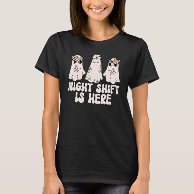 Night Shift is Here Ghosts Nurse Doctor Halloween  T-Shirt (Front)