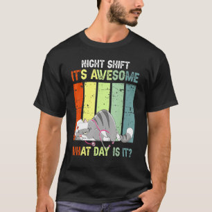 Night Shift Its Awesome What Day Is It Cat Lazy T-Shirt