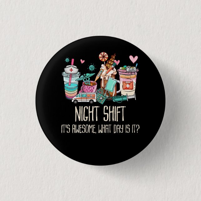 Night Shift It's Awesome What Day is it Funny Nurs 3 Cm Round Badge (Front)