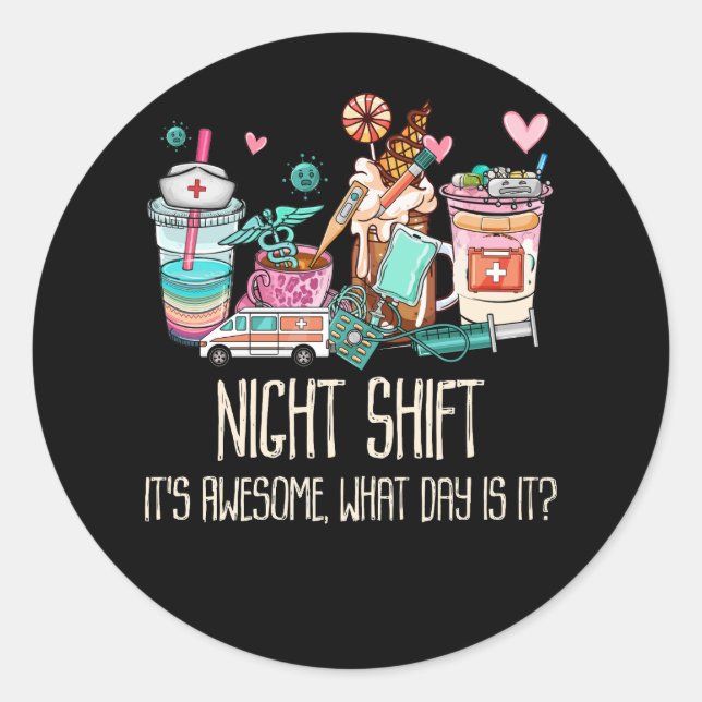Night Shift It's Awesome What Day is it Funny Nurs Classic Round Sticker (Front)