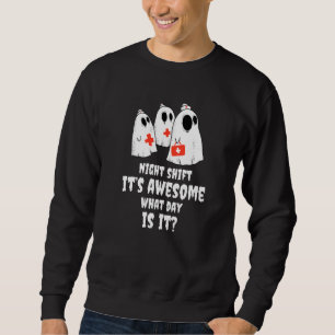 Night Shift It's Awesome What Day Is It Nurse Hall Sweatshirt